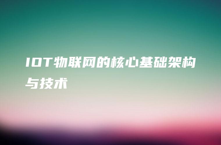IOT物联网的核心基础架构与技术