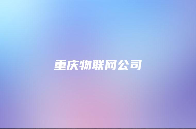 重庆物联网公司 重庆物联网公司