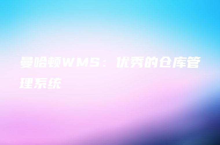 曼哈顿WMS：优秀的仓库管理系统