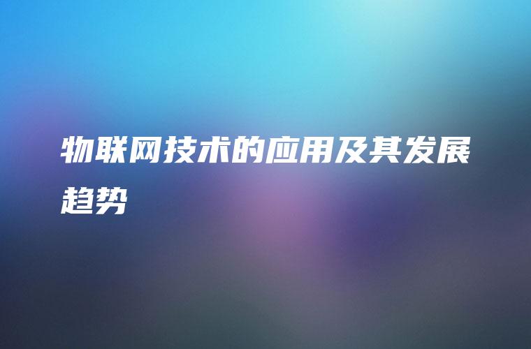 物联网技术的应用及其发展趋势
