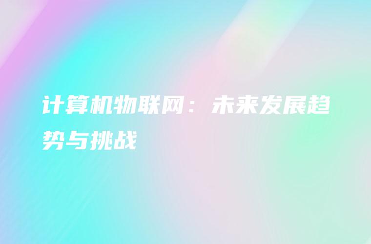 计算机物联网：未来发展趋势与挑战
