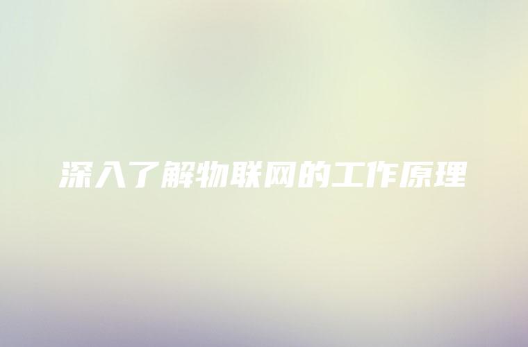 深入了解物联网的工作原理