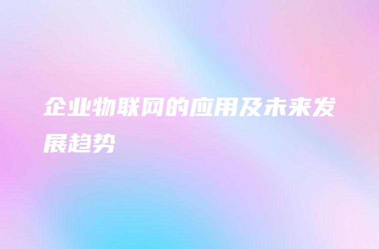 企业物联网的应用及未来发展趋势
