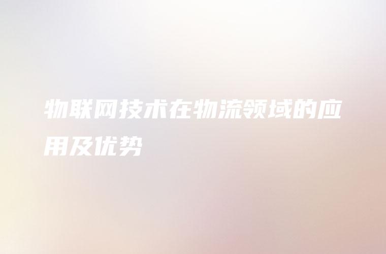 物联网技术在物流领域的应用及优势