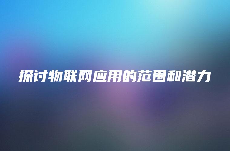 探讨物联网应用的范围和潜力