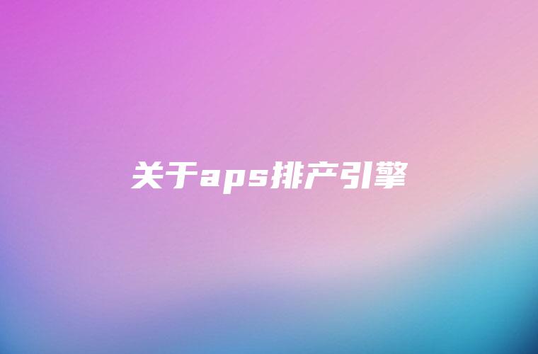 关于aps排产引擎