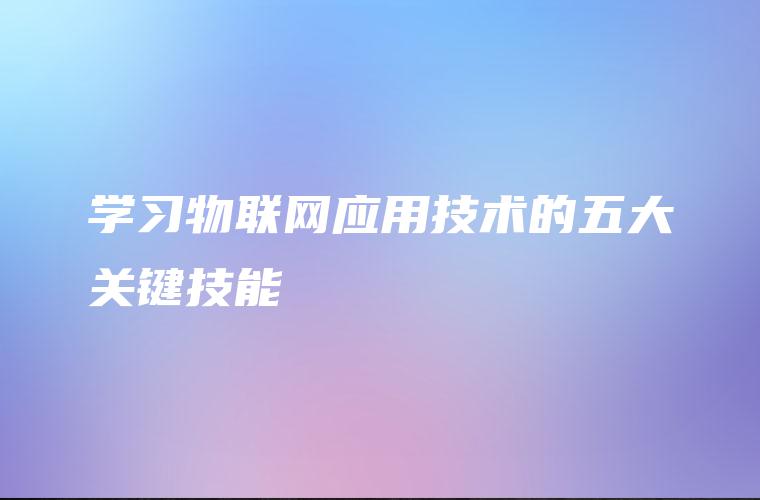 学习物联网应用技术的五大关键技能