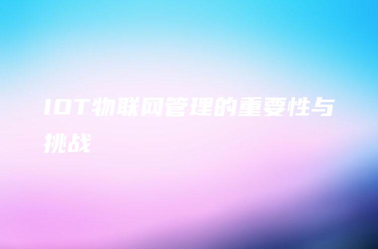 IOT物联网管理的重要性与挑战