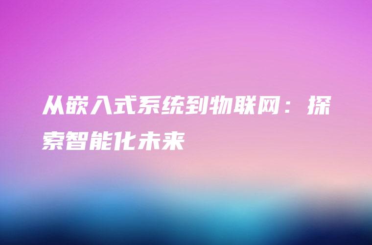从嵌入式系统到物联网：探索智能化未来