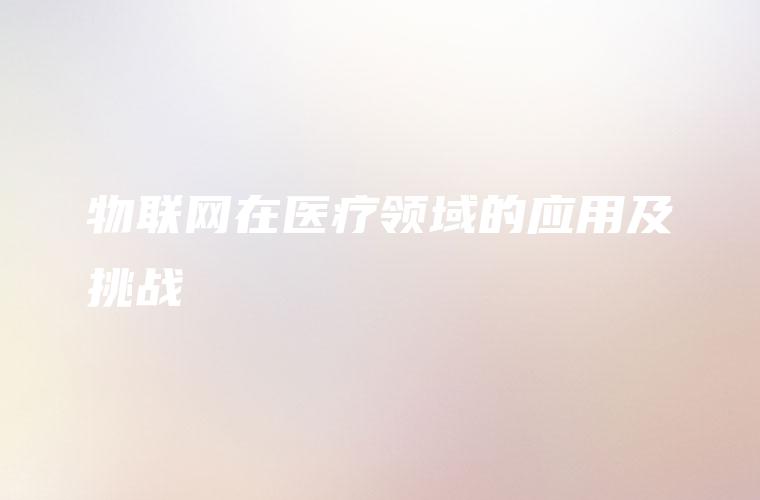 物联网在医疗领域的应用及挑战