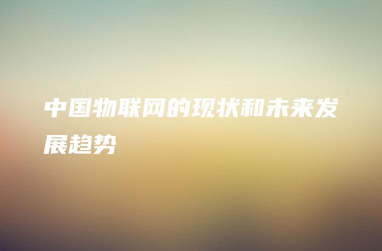 中国物联网的现状和未来发展趋势