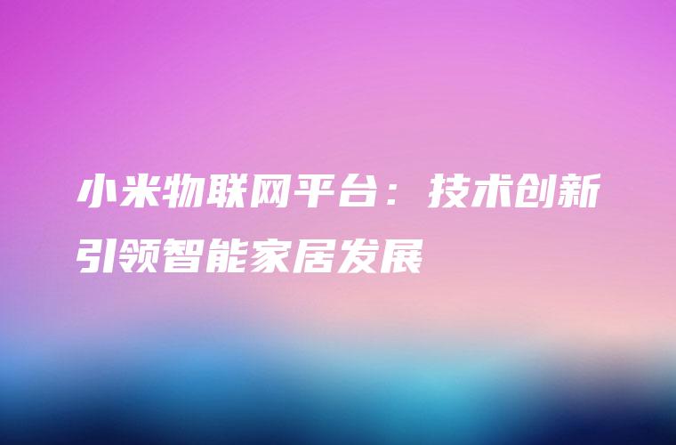 小米物联网平台：技术创新引领智能家居发展