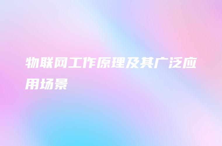 物联网工作原理及其广泛应用场景