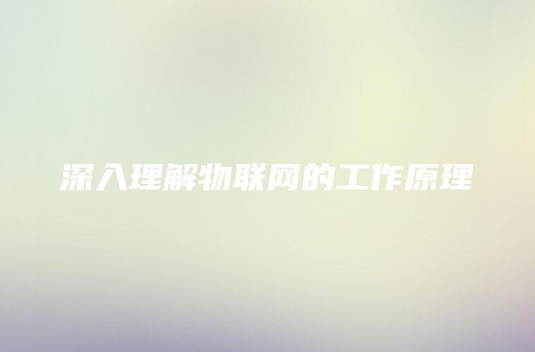 深入理解物联网的工作原理