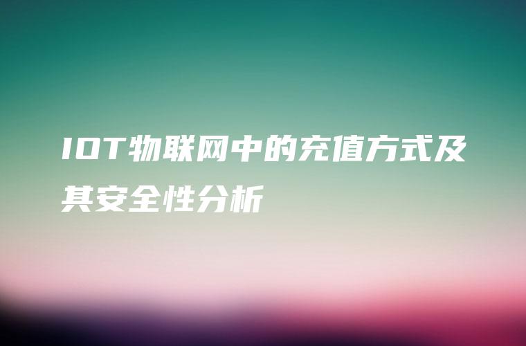 IOT物联网中的充值方式及其安全性分析