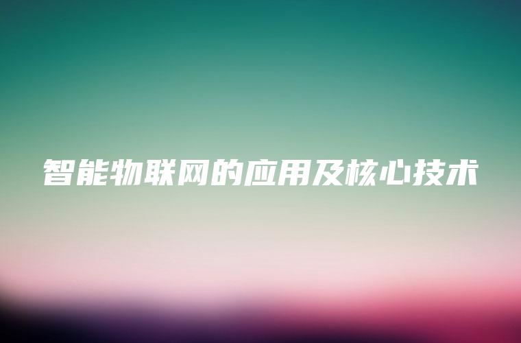 智能物联网的应用及核心技术
