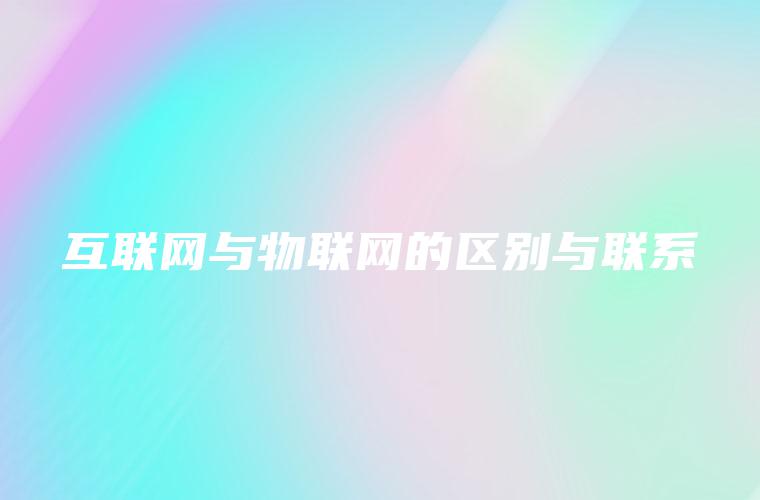 互联网与物联网的区别与联系