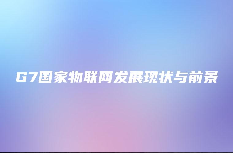 G7国家物联网发展现状与前景
