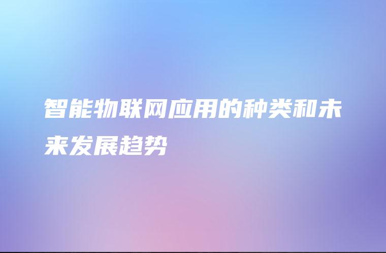 智能物联网应用的种类和未来发展趋势