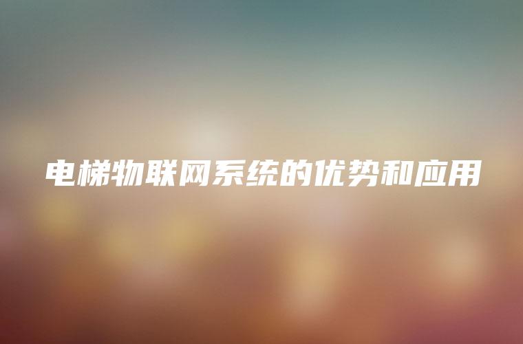 电梯物联网系统的优势和应用