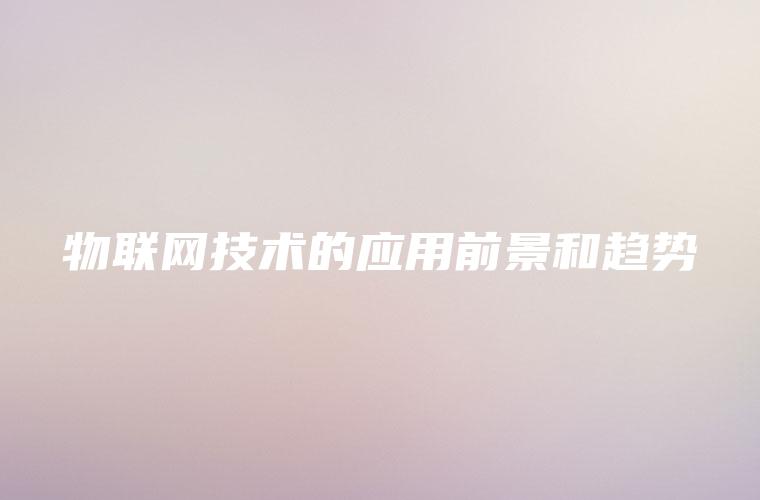 物联网技术的应用前景和趋势