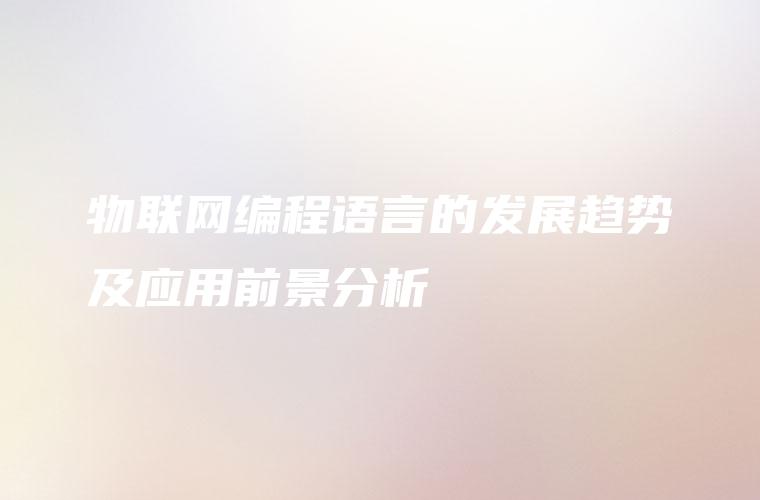 物联网编程语言的发展趋势及应用前景分析