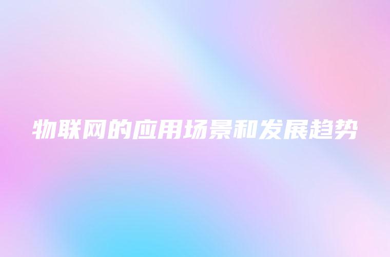 物联网的应用场景和发展趋势