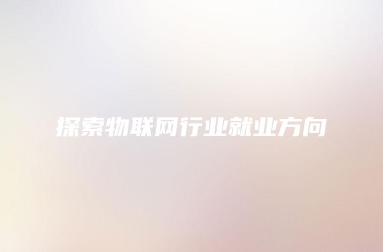 探索物联网行业就业方向