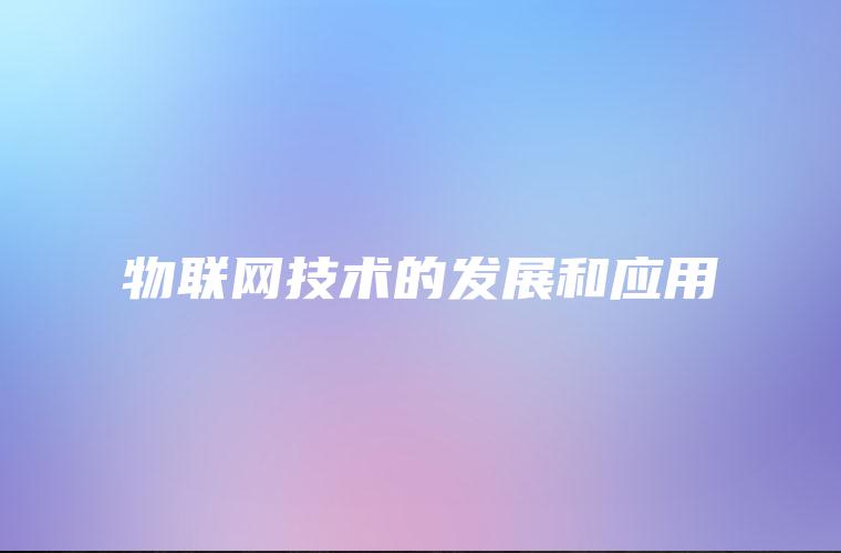 物联网技术的发展和应用