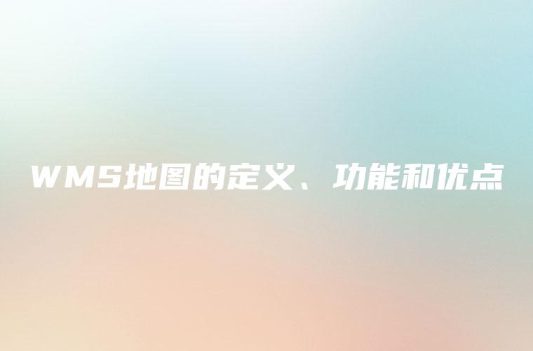 WMS地图的定义、功能和优点