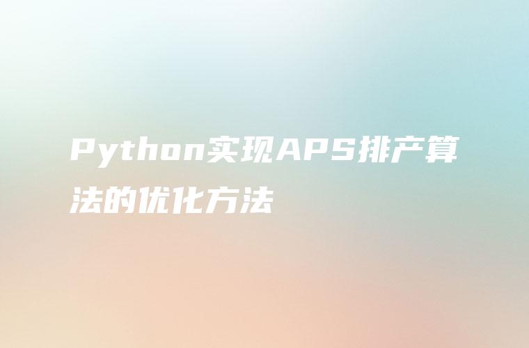 Python实现APS排产算法的优化方法