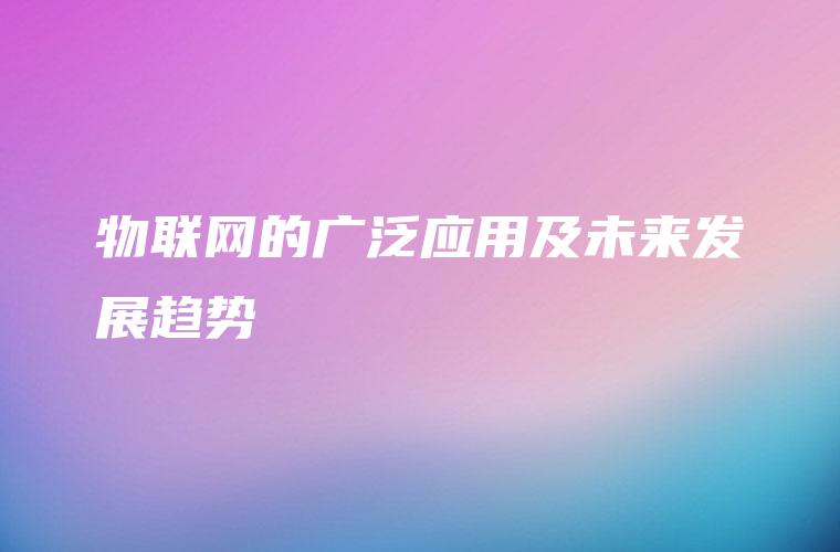 物联网的广泛应用及未来发展趋势
