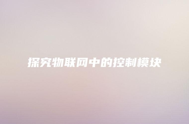 探究物联网中的控制模块