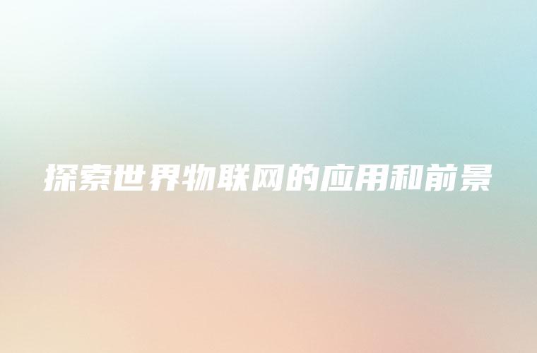 探索世界物联网的应用和前景