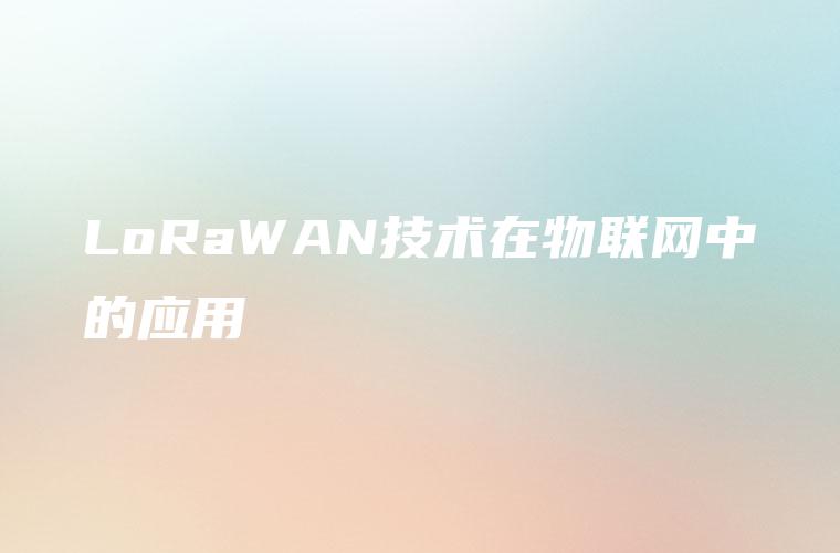 LoRaWAN技术在物联网中的应用