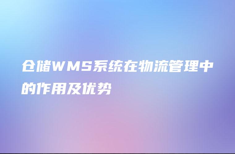 仓储WMS系统在物流管理中的作用及优势