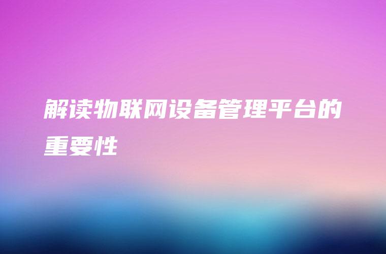 解读物联网设备管理平台的重要性