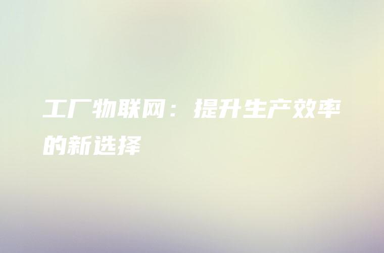 工厂物联网：提升生产效率的新选择