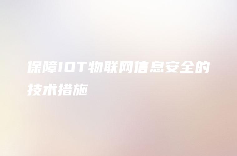 保障IOT物联网信息安全的技术措施