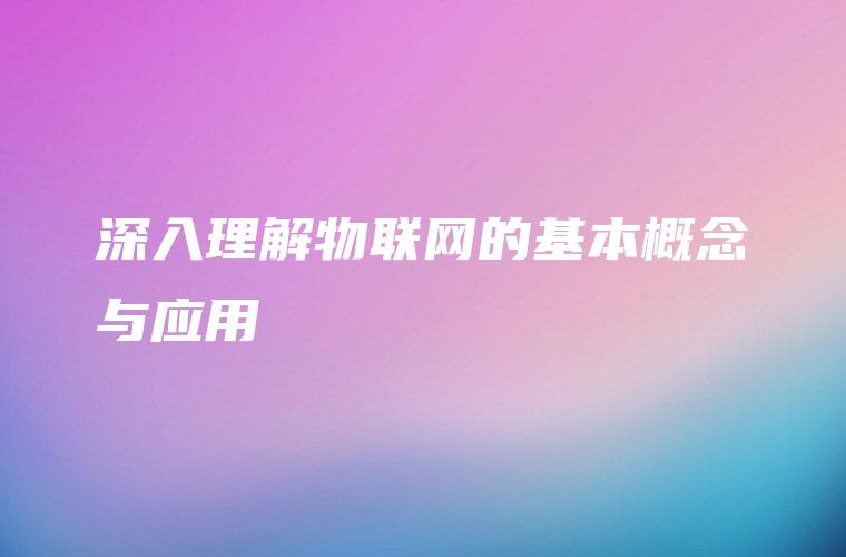 深入理解物联网的基本概念与应用