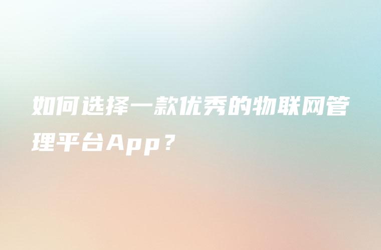 如何选择一款优秀的物联网管理平台App？