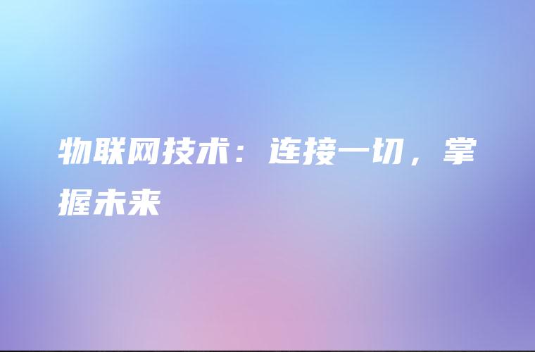 物联网技术：连接一切，掌握未来