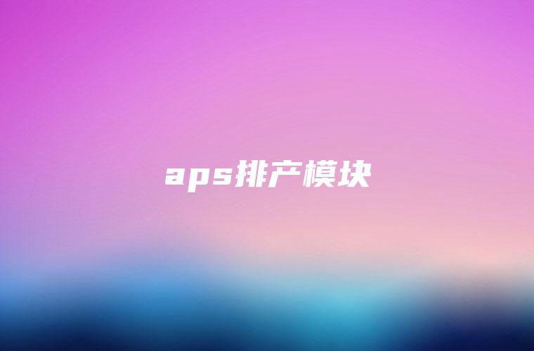 aps排产模块