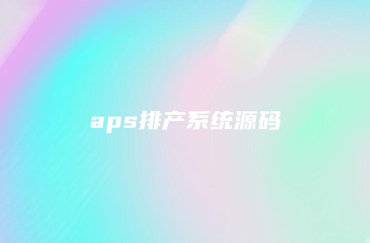 aps排产系统源码