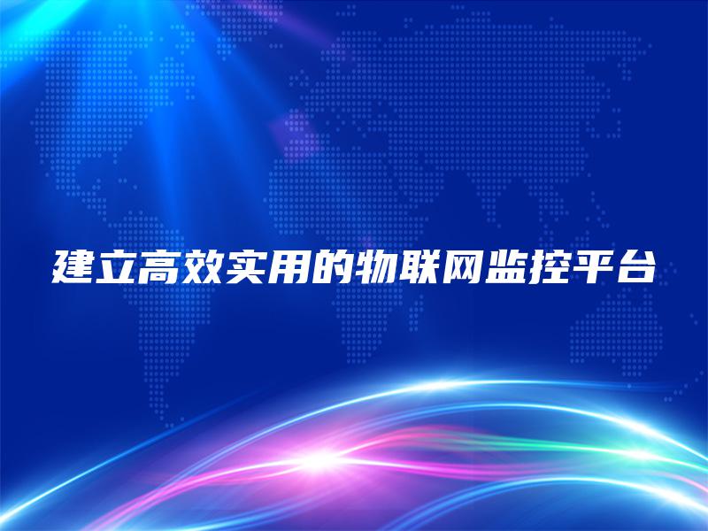 建立高效实用的物联网监控平台