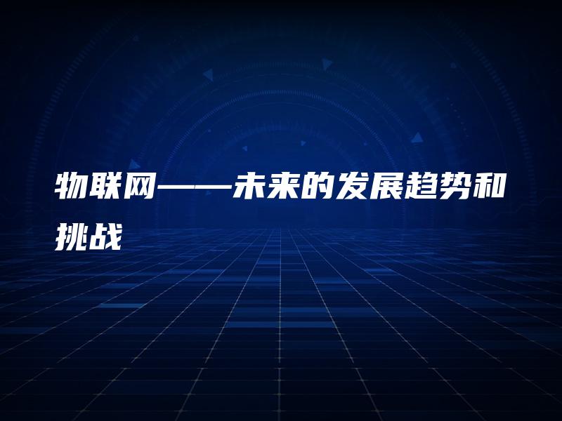 物联网——未来的发展趋势和挑战