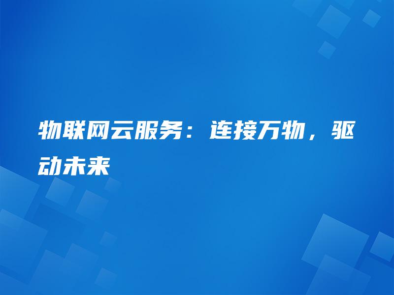 物联网云服务：连接万物，驱动未来