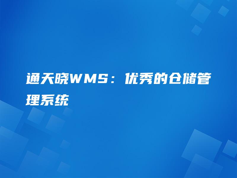 通天晓WMS:优秀的仓储管理系统 通天晓WMS:优秀的仓储管理系统