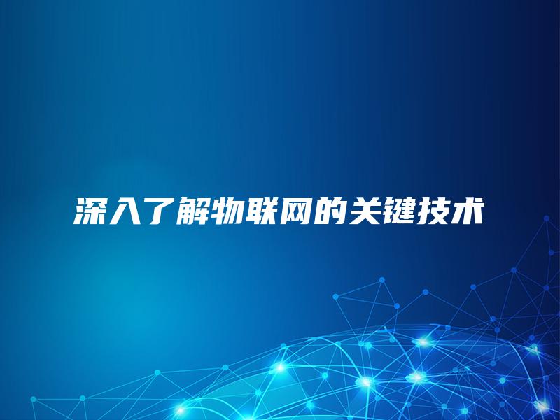 深入了解物联网的关键技术