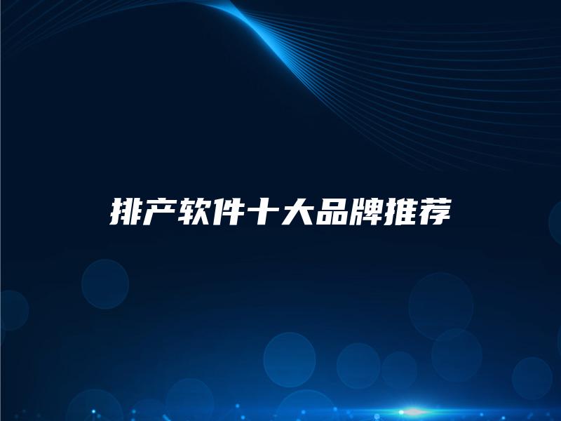 排产软件十大品牌推荐 排产软件十大品牌推荐